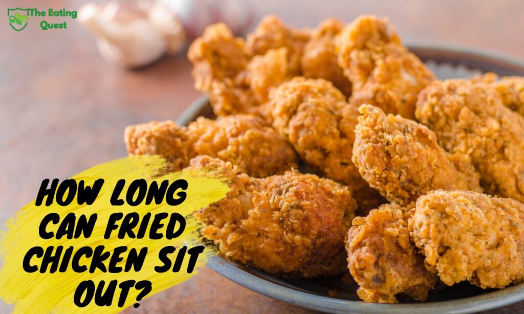 How Long Can Fried Chicken Sit Out? Expert Advice The Eating Quest